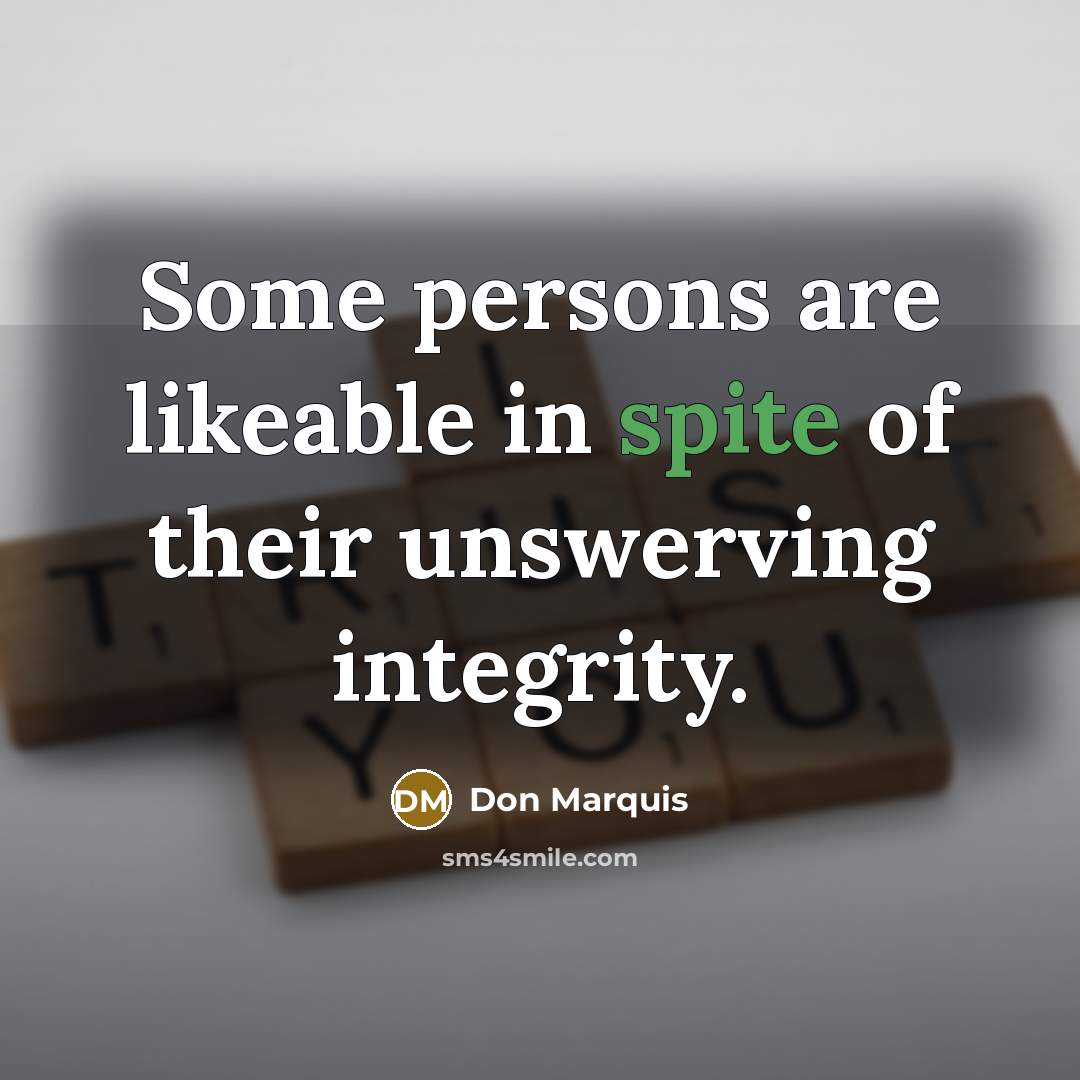 “Some persons are likeable in spite of their unswerving integrity.…” quote by Don Marquis