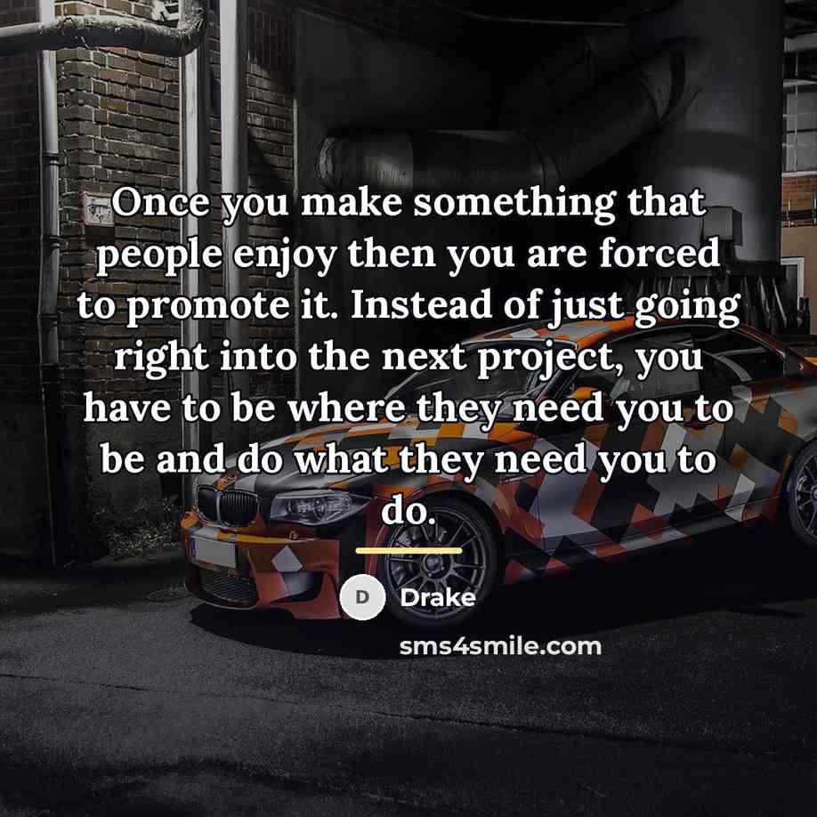 “Once you make something that people enjoy then you are…” quote by Drake
