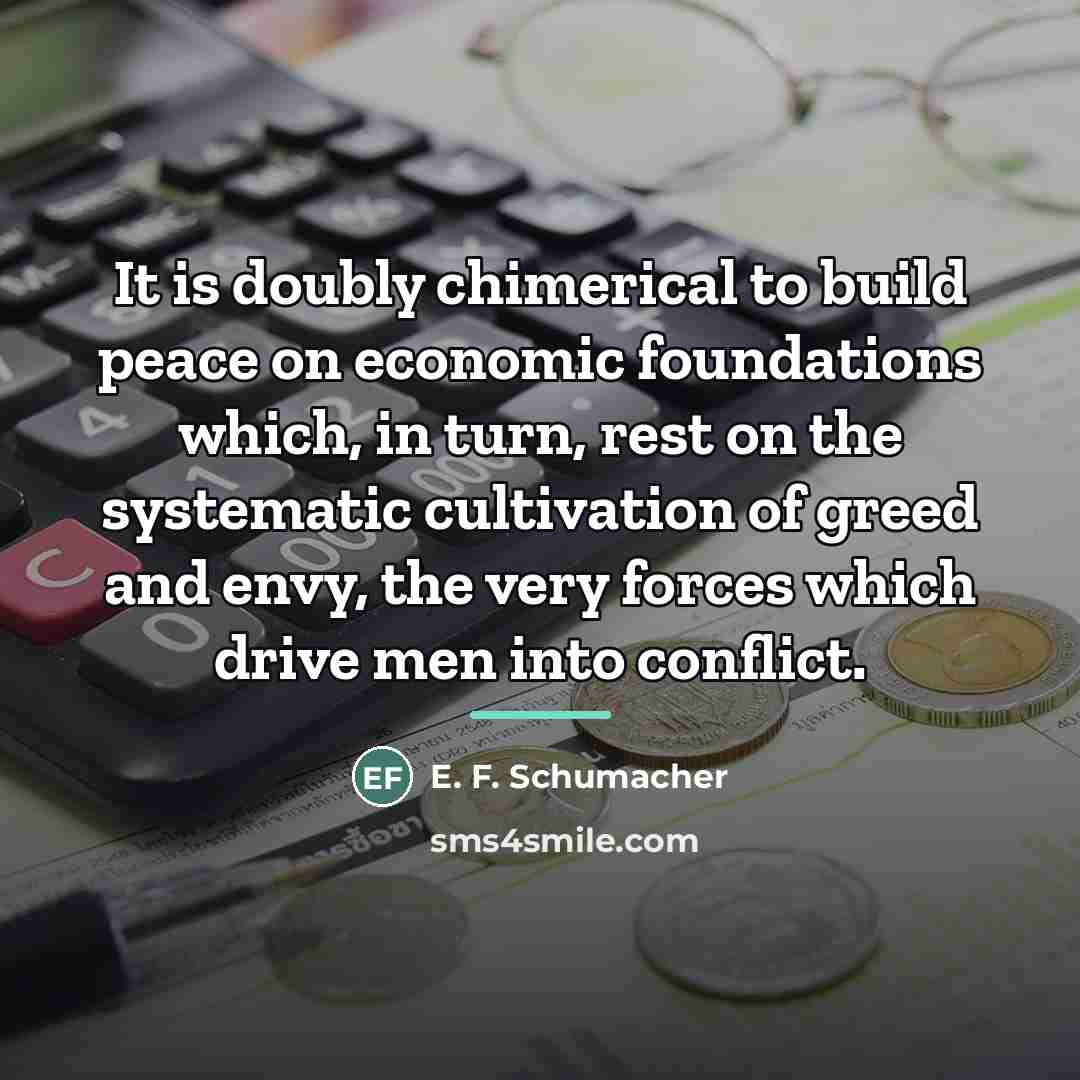 “It is doubly chimerical to build peace on economic foundations…” quote by E. F. Schumacher