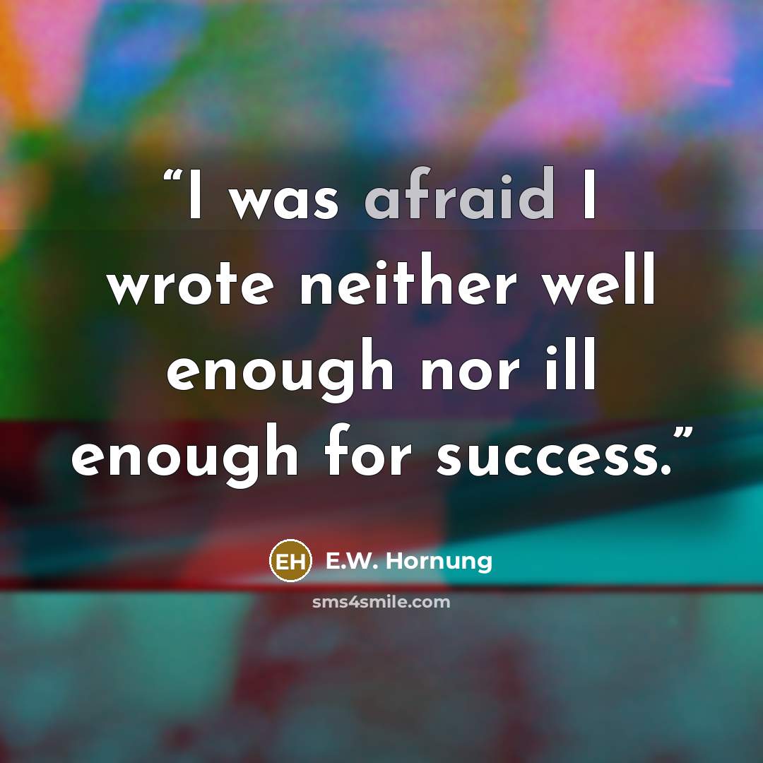 “I was afraid I wrote neither well enough nor ill enough for success.” quote by E.W. Hornung