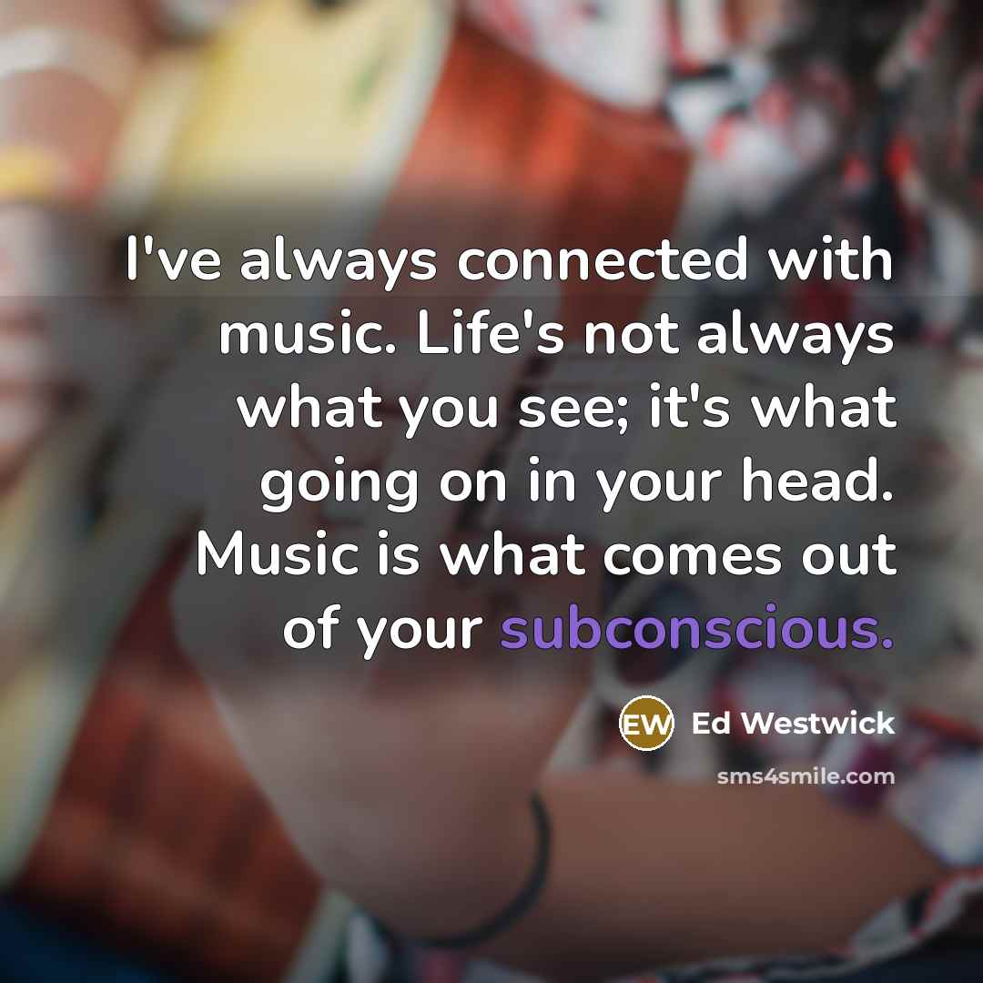 “I've always connected with music. Life's not always what you…” quote by Ed Westwick