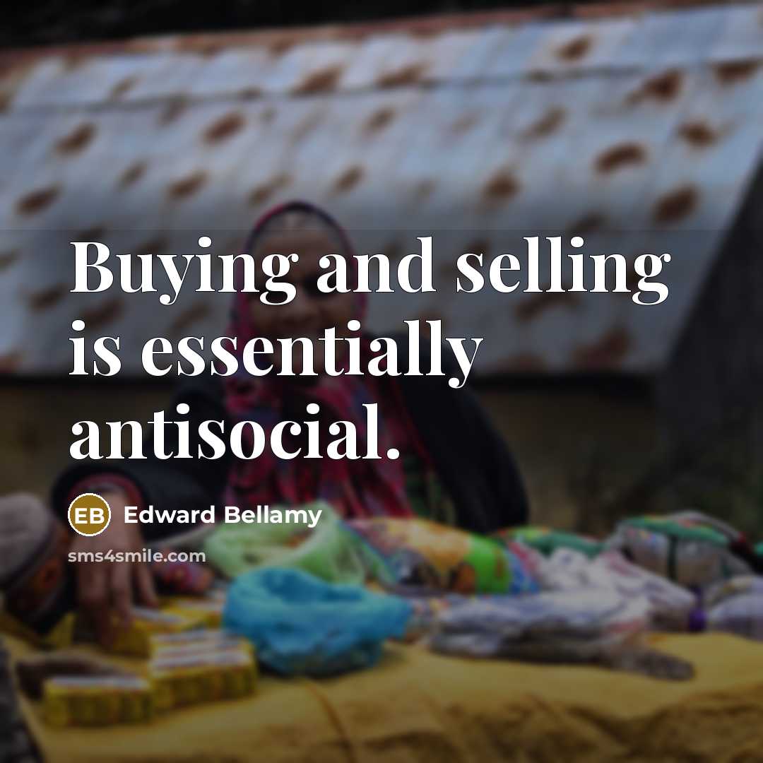 “Buying and selling is essentially antisocial.…” quote by Edward Bellamy