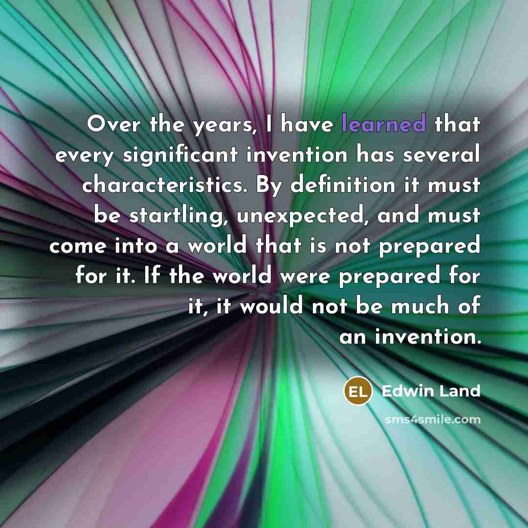 “Over the years, I have learned that every significant invention…” quote by Edwin Land