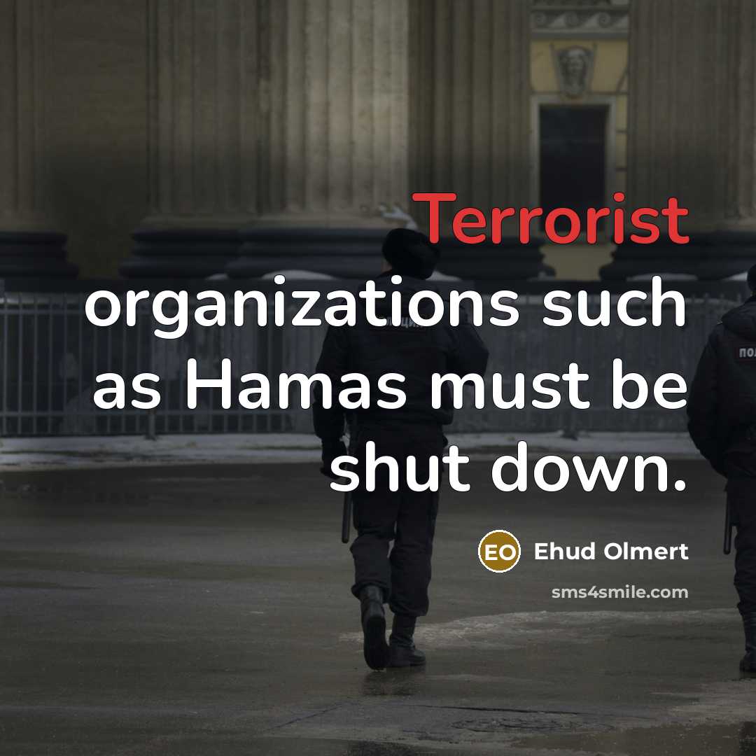 “Terrorist organizations such as Hamas must be shut down.…” quote by Ehud Olmert