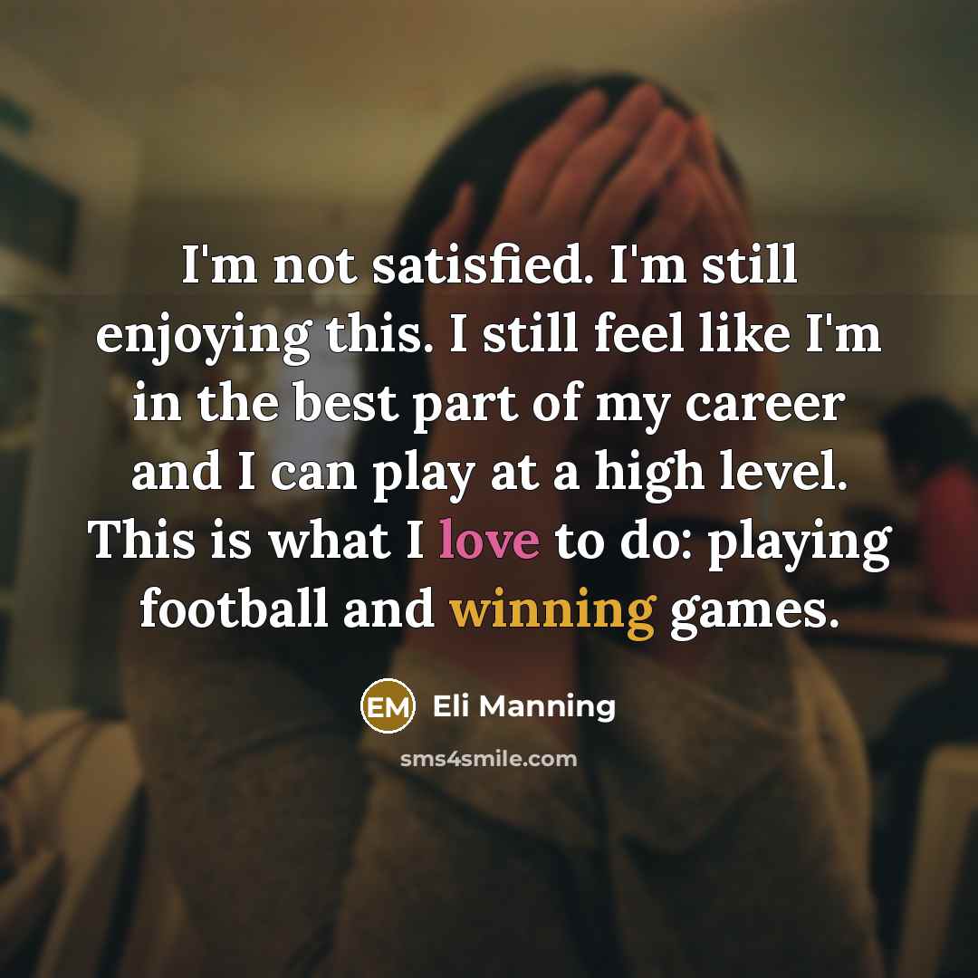 “I'm not satisfied. I'm still enjoying this. I still feel…” quote by Eli Manning