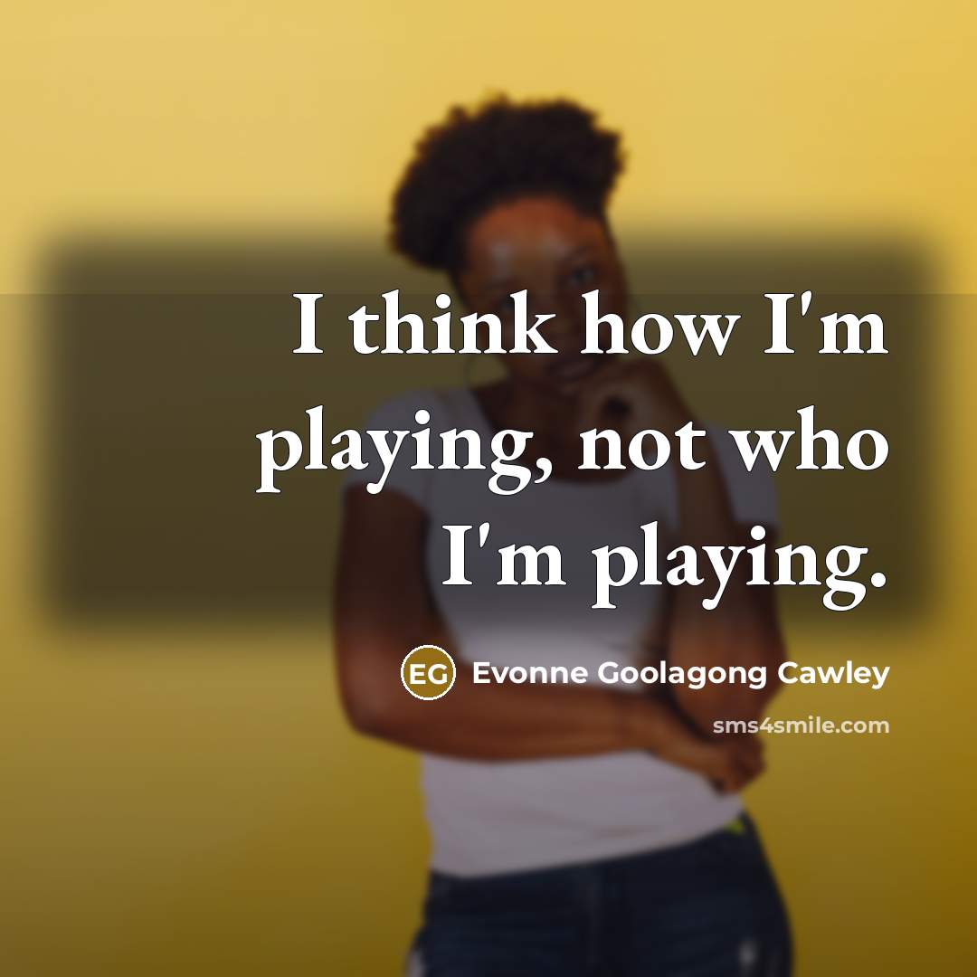 “I think how I'm playing, not who I'm playing.…” quote by Evonne Goolagong Cawley