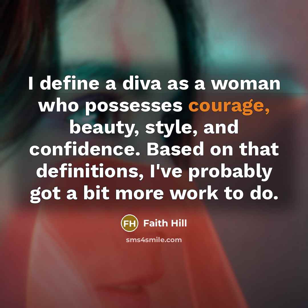 “I define a diva as a woman who possesses courage,…” quote by Faith Hill