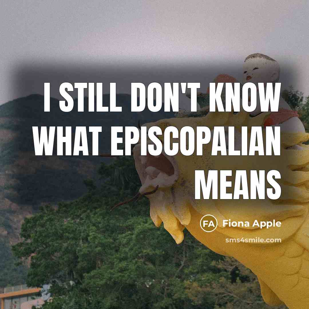“I still don't know what Episcopalian means…” quote by Fiona Apple