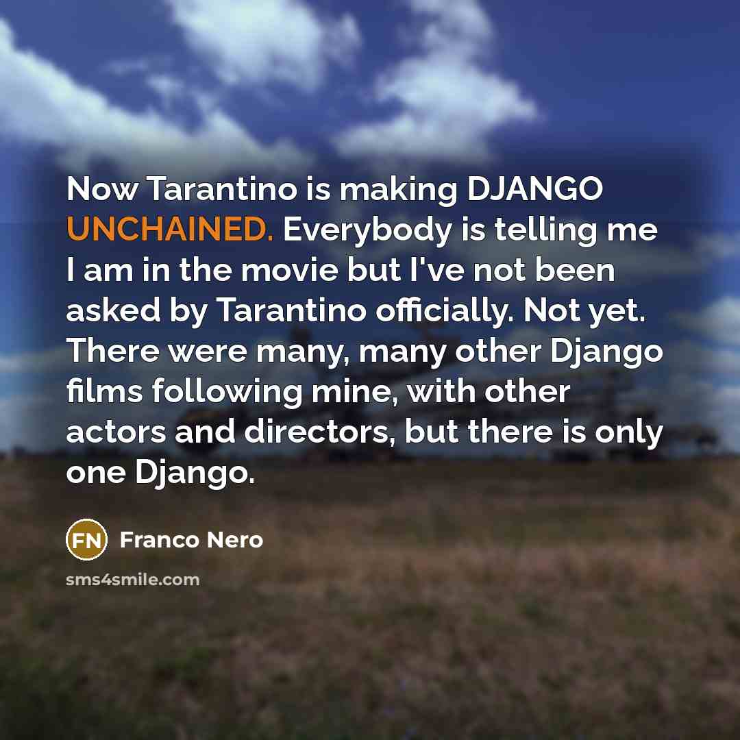 “Now Tarantino is making DJANGO UNCHAINED. Everybody is telling me…” quote by Franco Nero