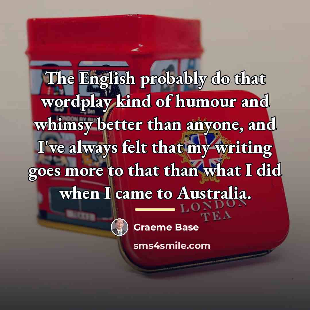 “The English probably do that wordplay kind of humour and…” quote by Graeme Base