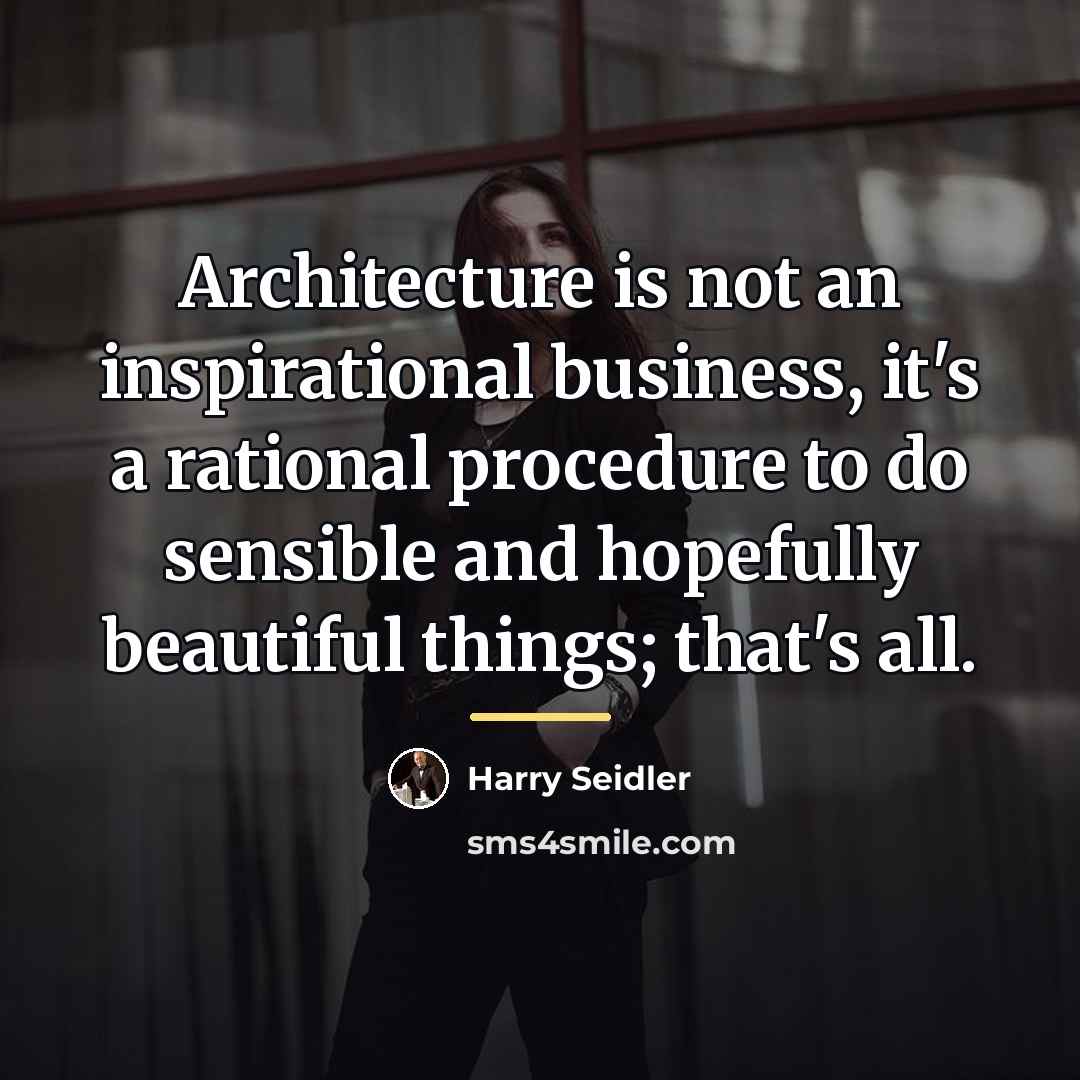 “Architecture is not an inspirational business, it's a rational procedure…” quote by Harry Seidler