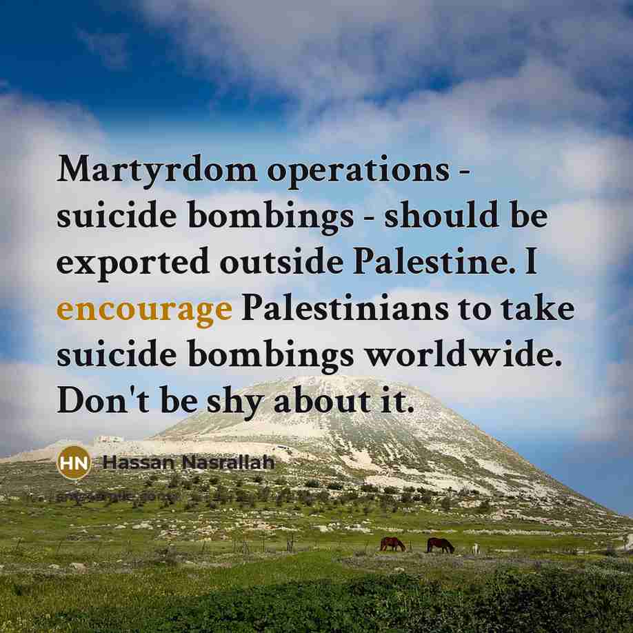“Martyrdom operations - suicide bombings - should be exported outside…” quote by Hassan Nasrallah