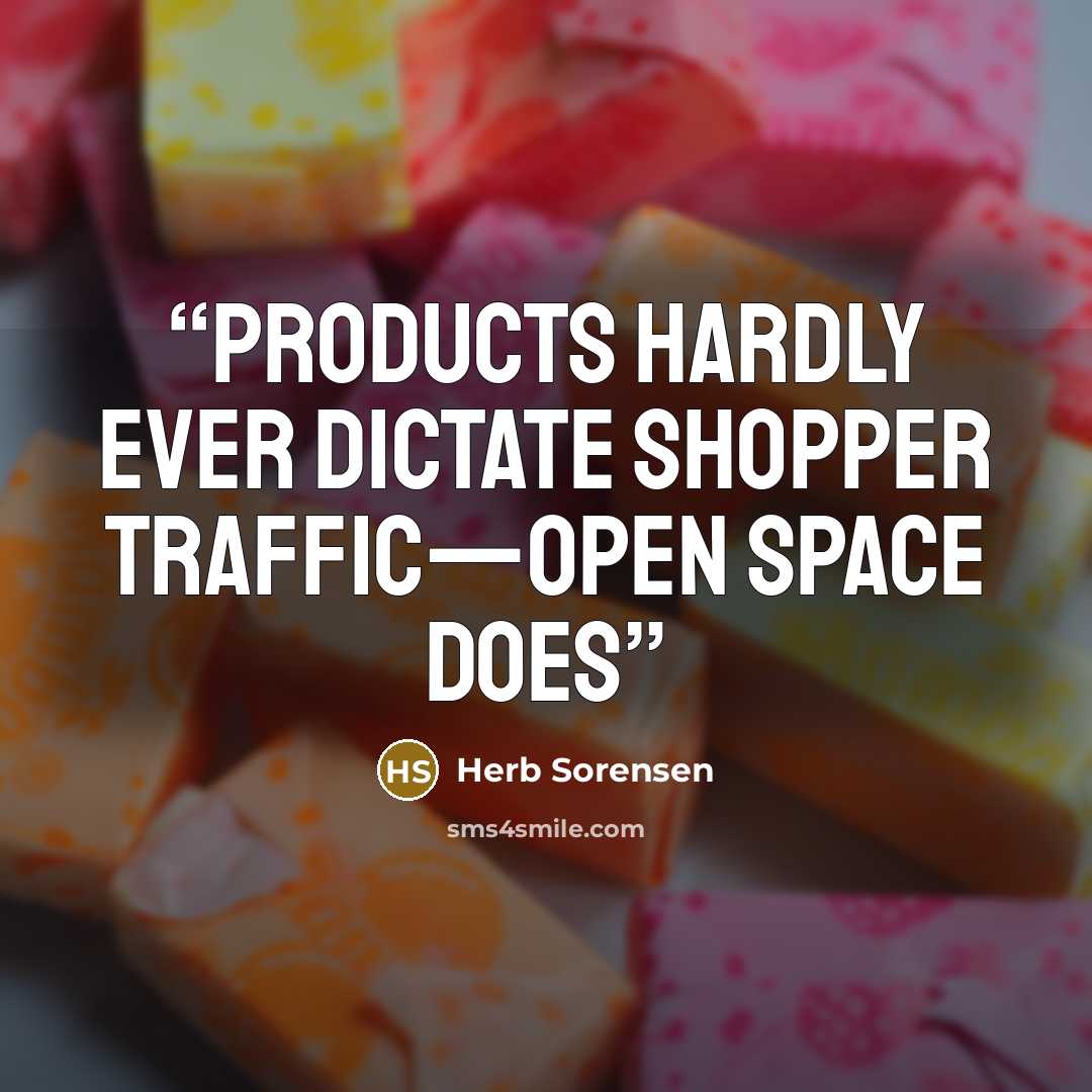 “Products Hardly Ever Dictate Shopper Traffic—Open Space Does” quote by Herb Sorensen