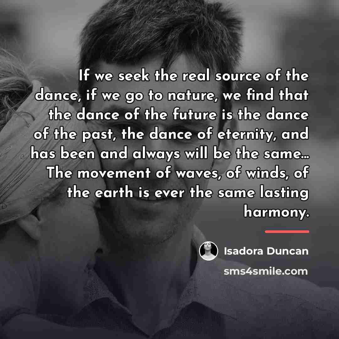 “If we seek the real source of the dance, if…” quote by Isadora Duncan