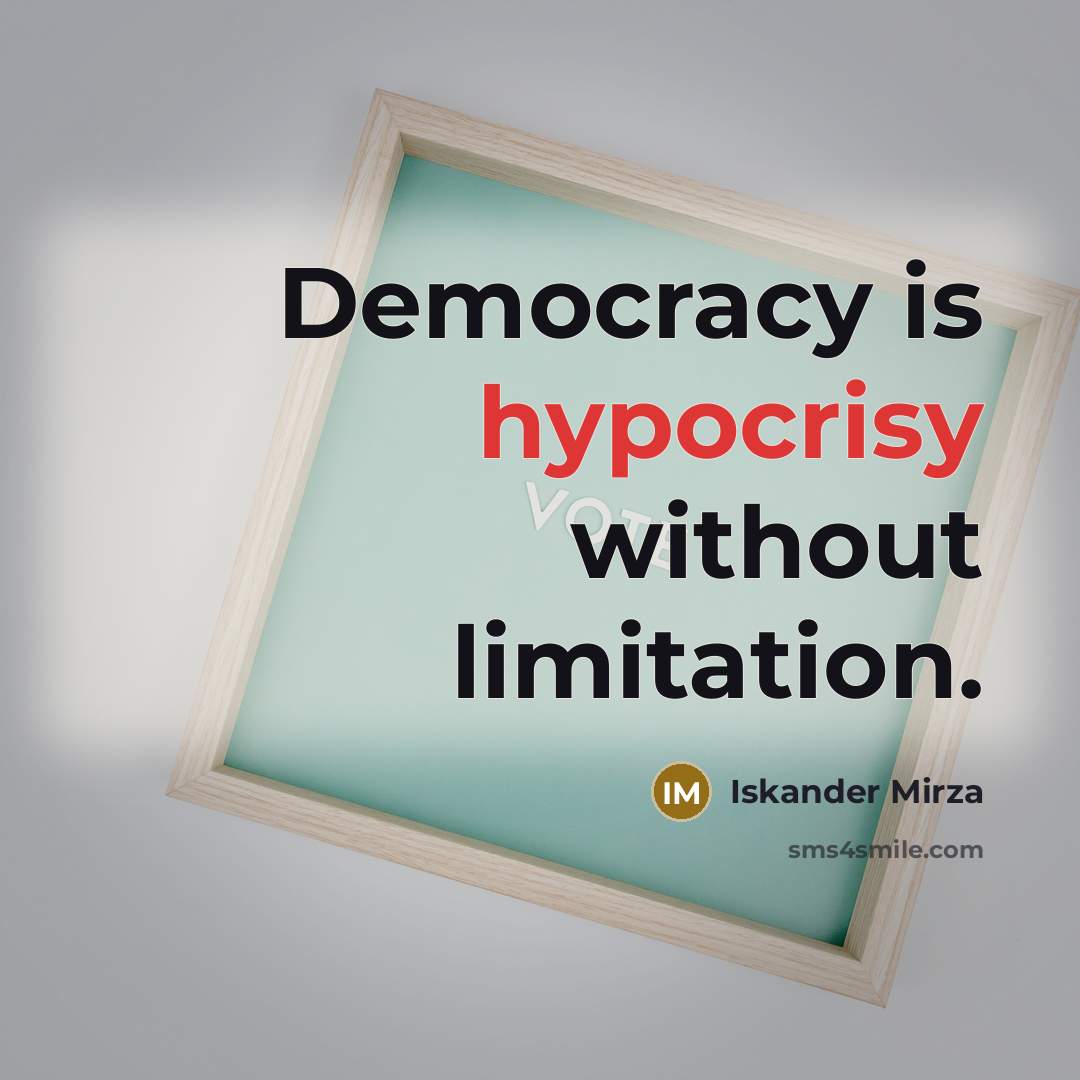“Democracy is hypocrisy without limitation.” quote by Iskander Mirza
