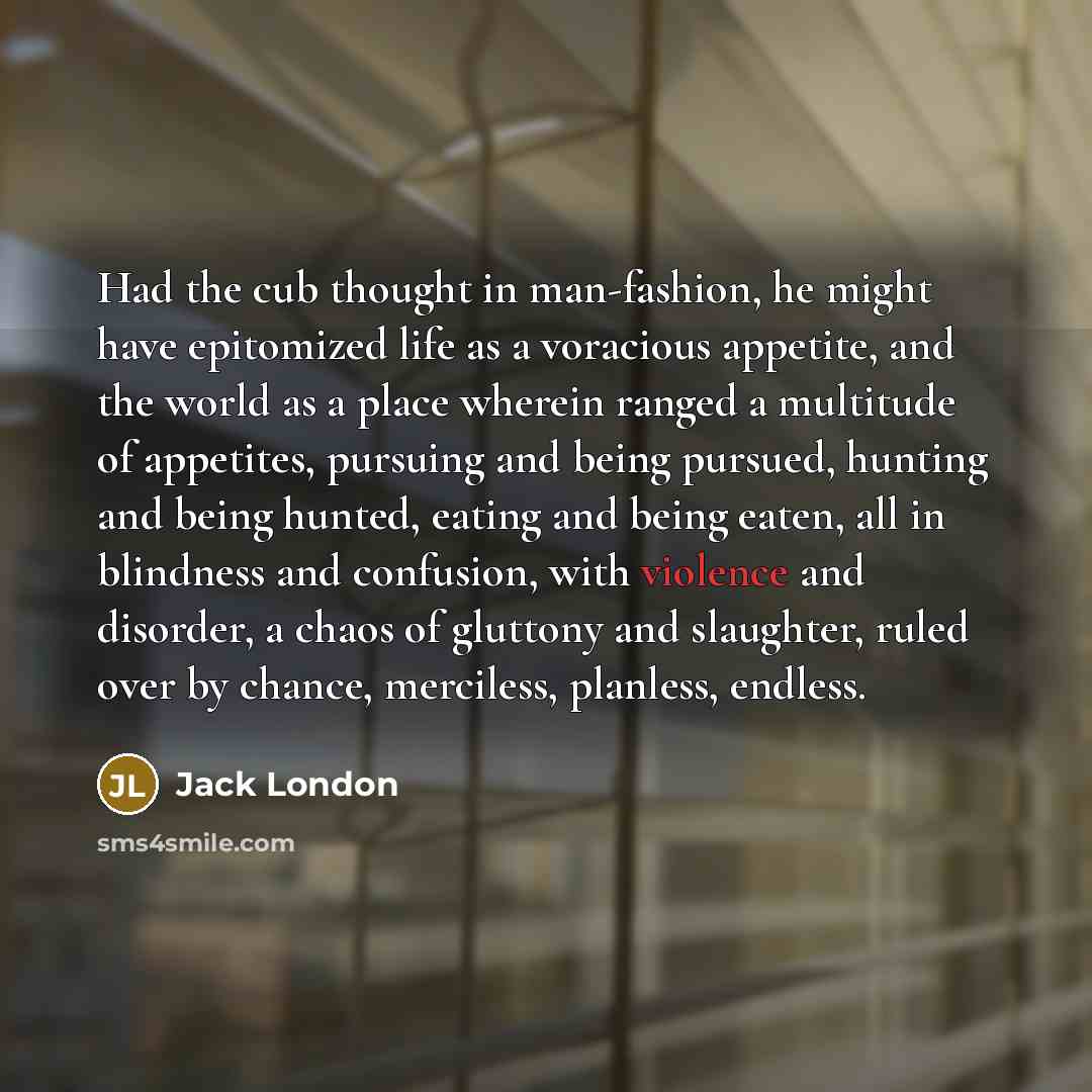 “Had the cub thought in man-fashion, he might have epitomized…” quote by Jack London