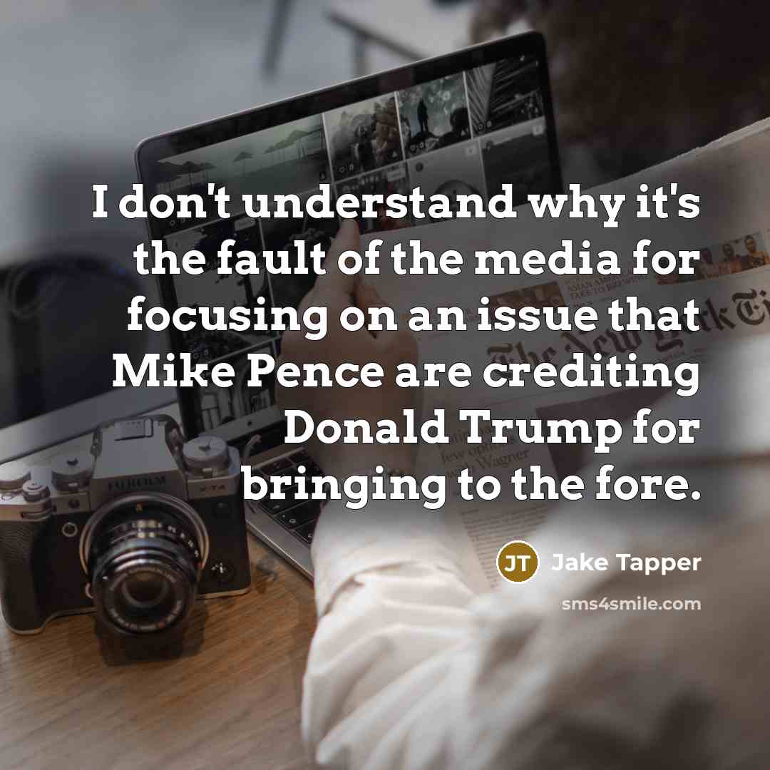 “I don't understand why it's the fault of the media…” quote by Jake Tapper