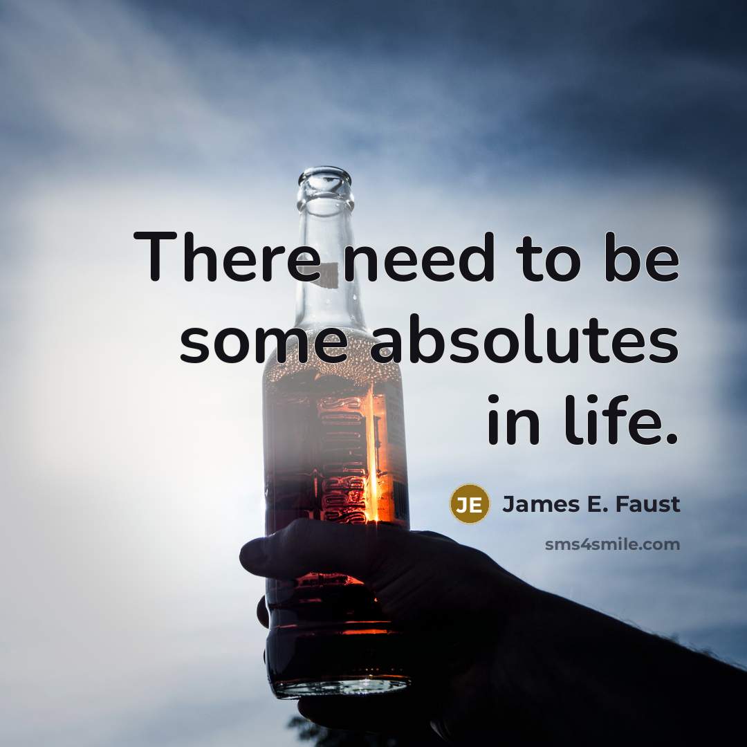 “There need to be some absolutes in life.…” quote by James E. Faust