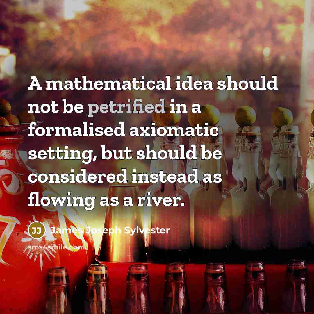 “A mathematical idea should not be petrified in a formalised…” quote by James Joseph Sylvester