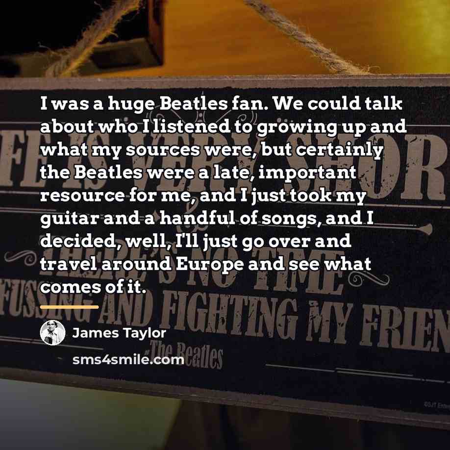 “I was a huge Beatles fan. We could talk about…” quote by James Taylor