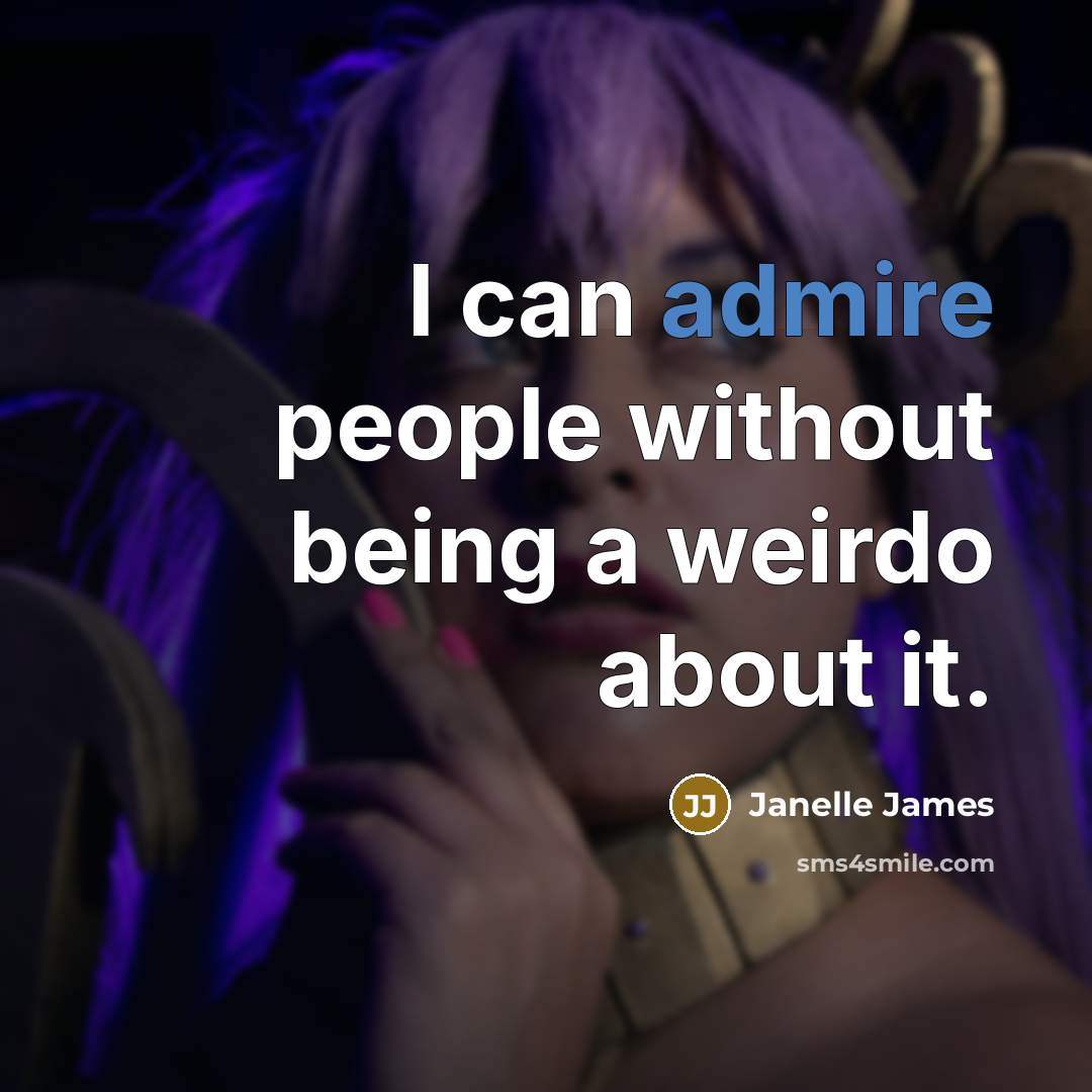 “I can admire people without being a weirdo about it.…” quote by Janelle James