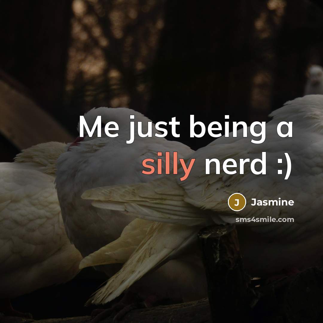 “Me just being a silly nerd :)” quote by Jasmine