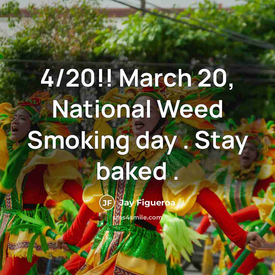 “4/20!! March 20, National Weed Smoking day . Stay baked…” quote by Jay Figueroa