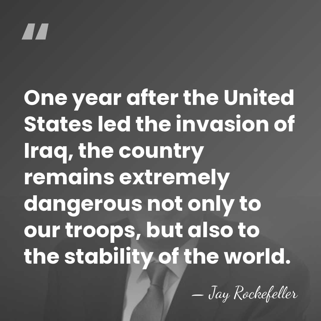 One year after the United States led the invasion of Iraq, the&hellip; - Jay Rockefeller