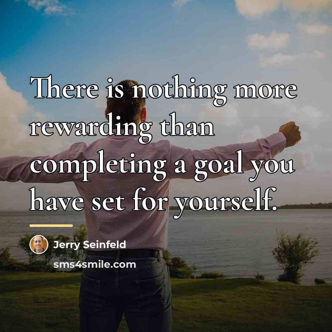 “There is nothing more rewarding than completing a goal you…” quote by Jerry Seinfeld