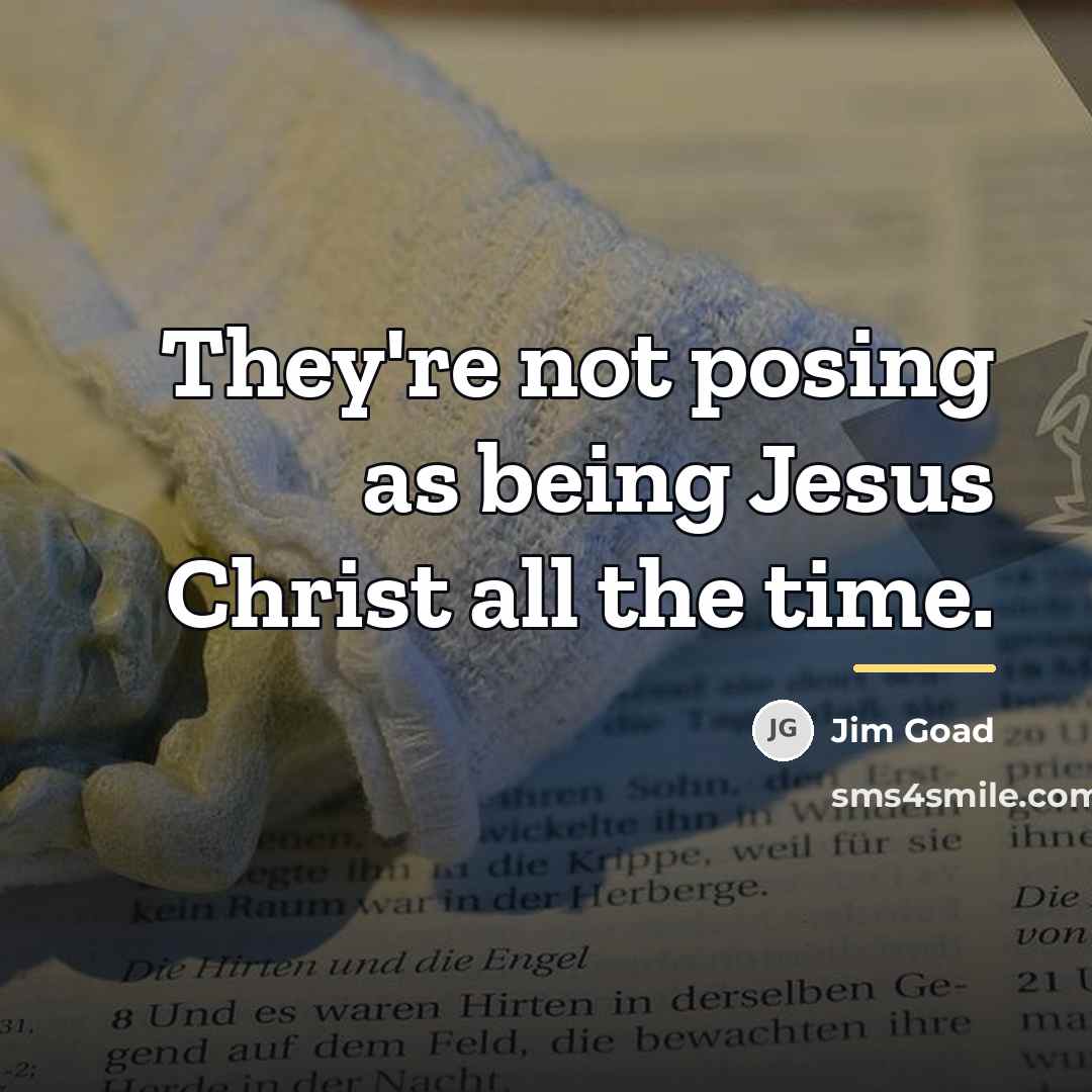 “They're not posing as being Jesus Christ all the time.…” quote by Jim Goad