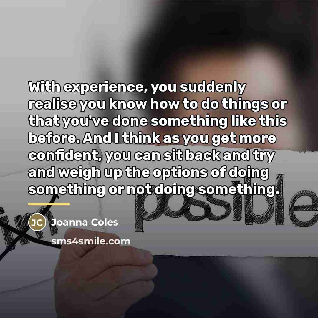 “With experience, you suddenly realise you know how to do…” quote by Joanna Coles