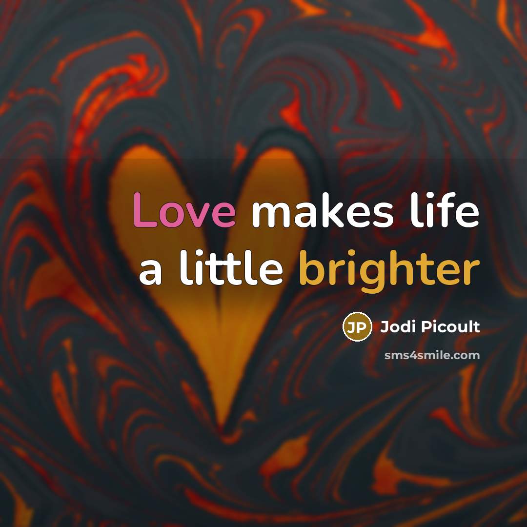 “Love makes life a little brighter” quote by Jodi Picoult