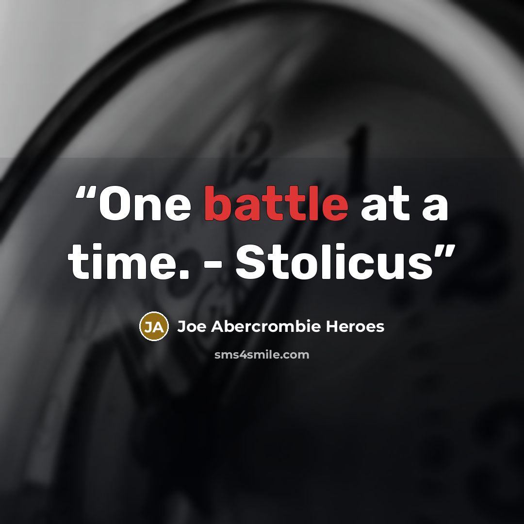 “One battle at a time. - Stolicus” quote by Joe Abercrombie Heroes