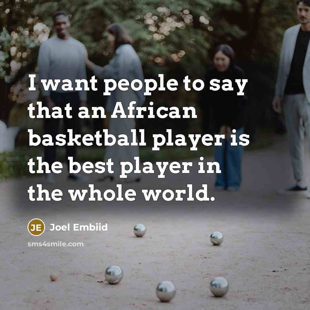 “I want people to say that an African basketball player…” quote by Joel Embiid