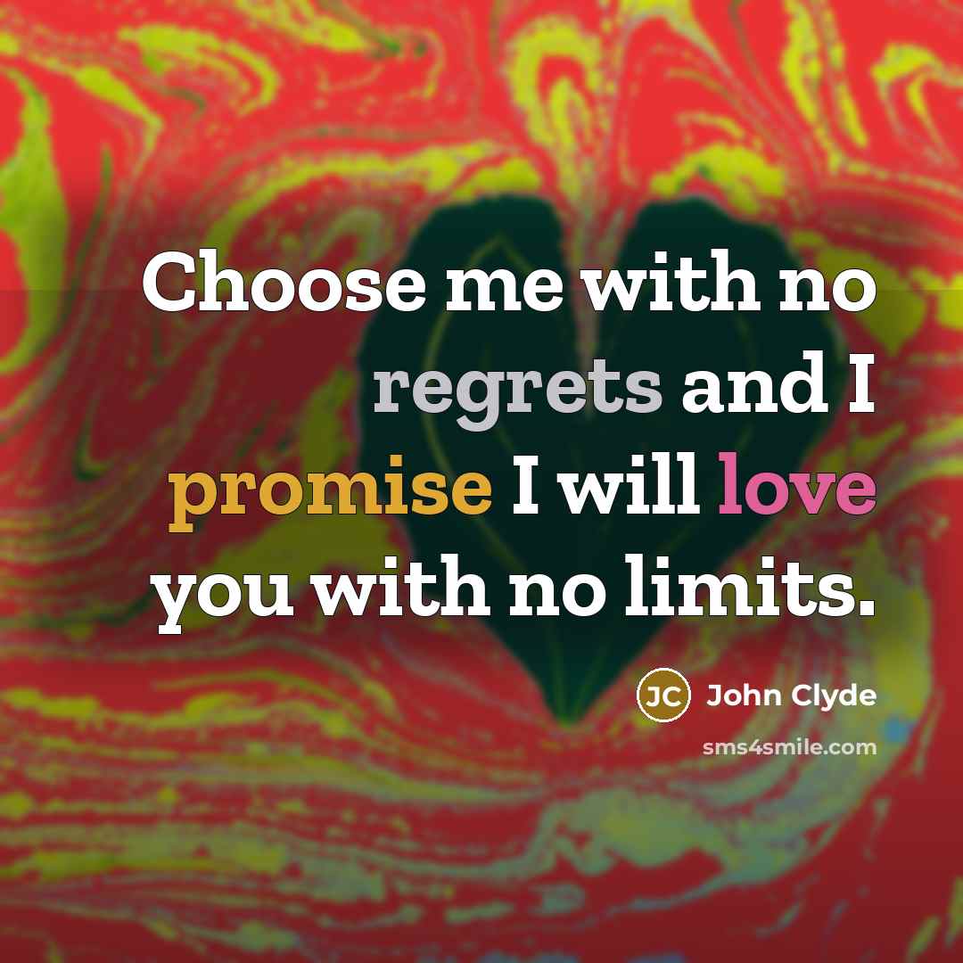 “Choose me with no regrets and I promise I will…” quote by John Clyde