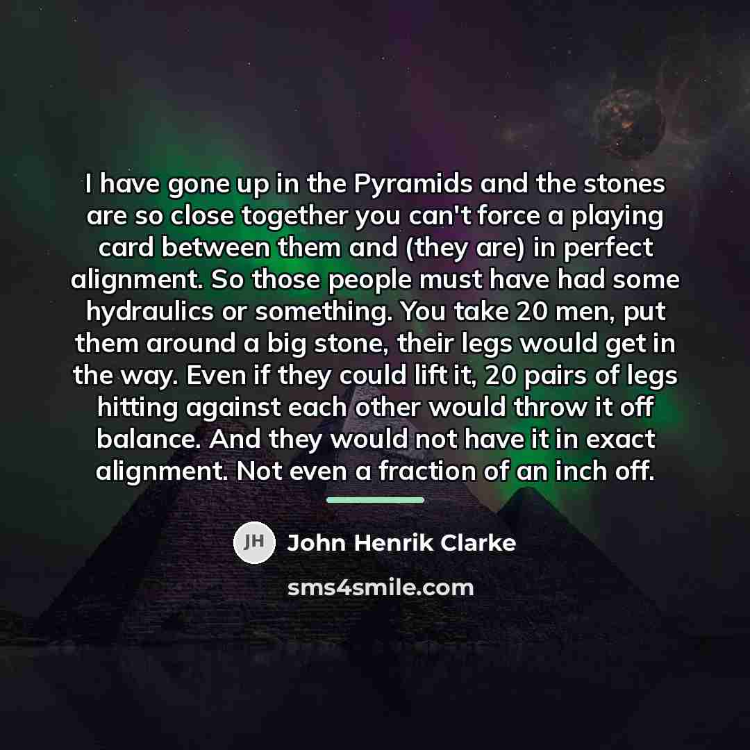 “I have gone up in the Pyramids and the stones…” quote by John Henrik Clarke
