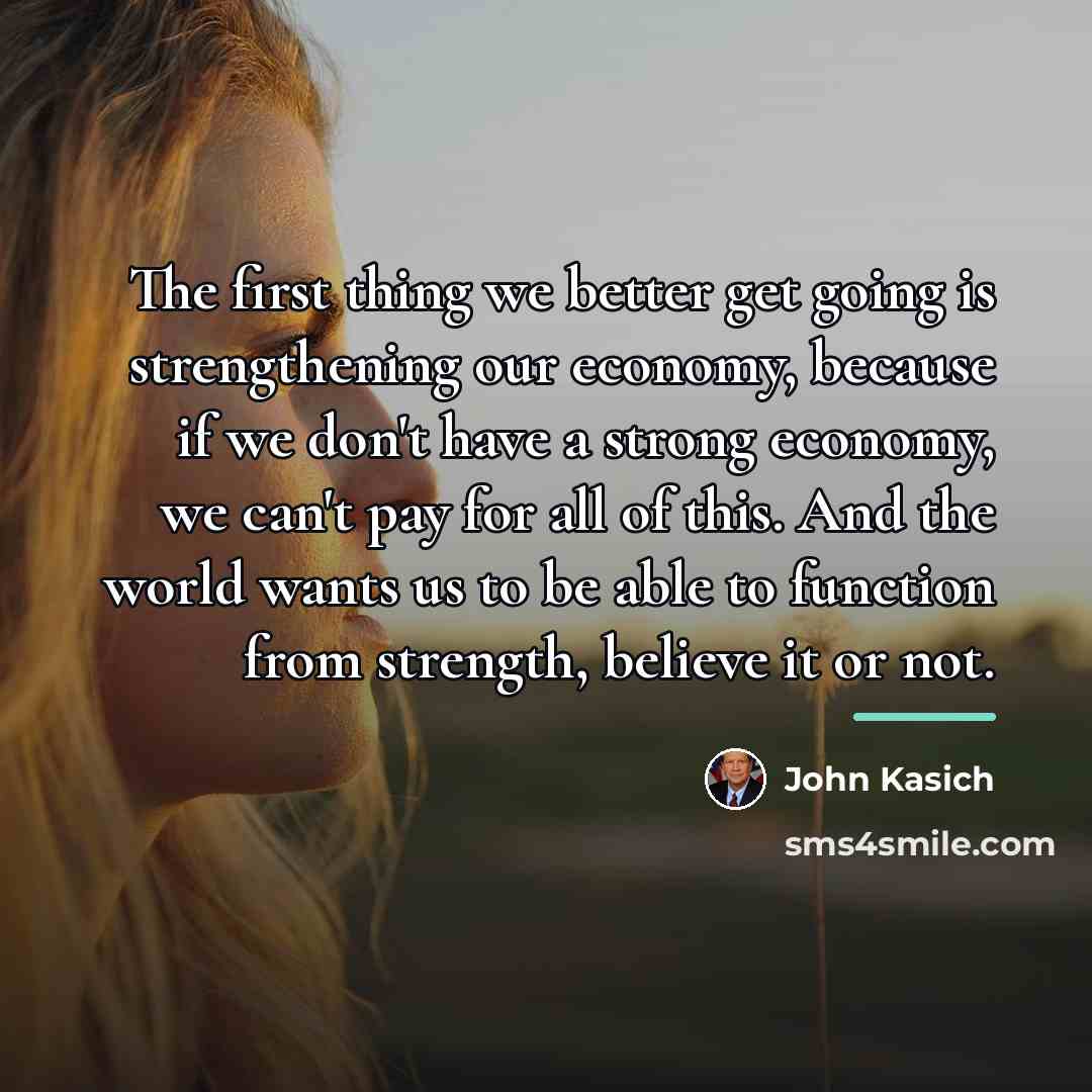 “The first thing we better get going is strengthening our…” quote by John Kasich