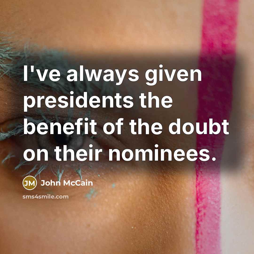 “I've always given presidents the benefit of the doubt on…” quote by John McCain
