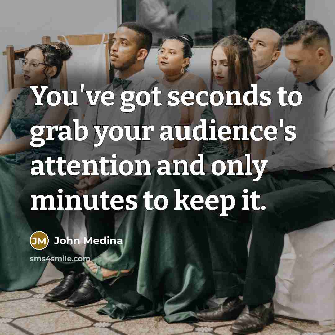 “You've got seconds to grab your audience's attention and only…” quote by John Medina