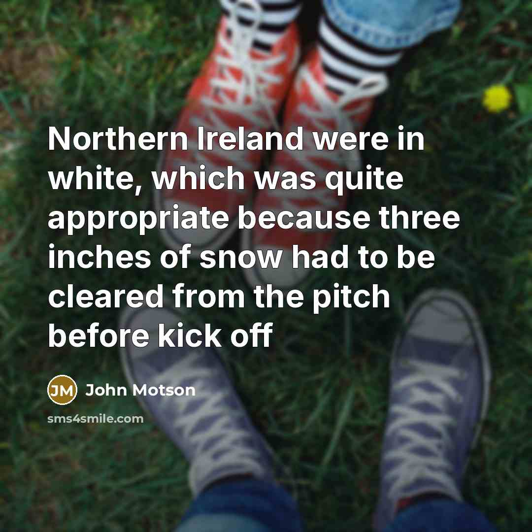 “Northern Ireland were in white, which was quite appropriate because…” quote by John Motson
