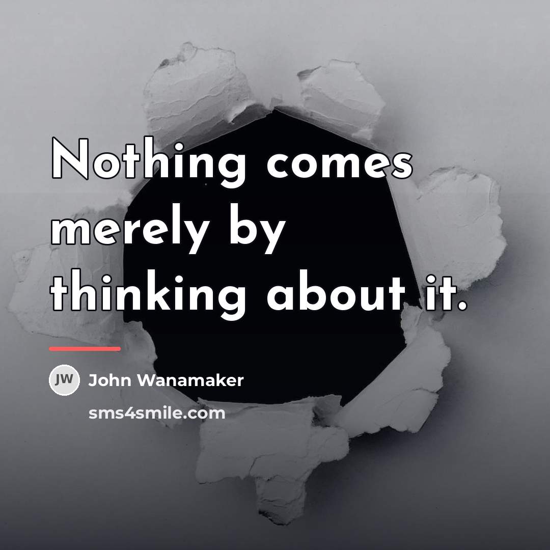 “Nothing comes merely by thinking about it.…” quote by John Wanamaker