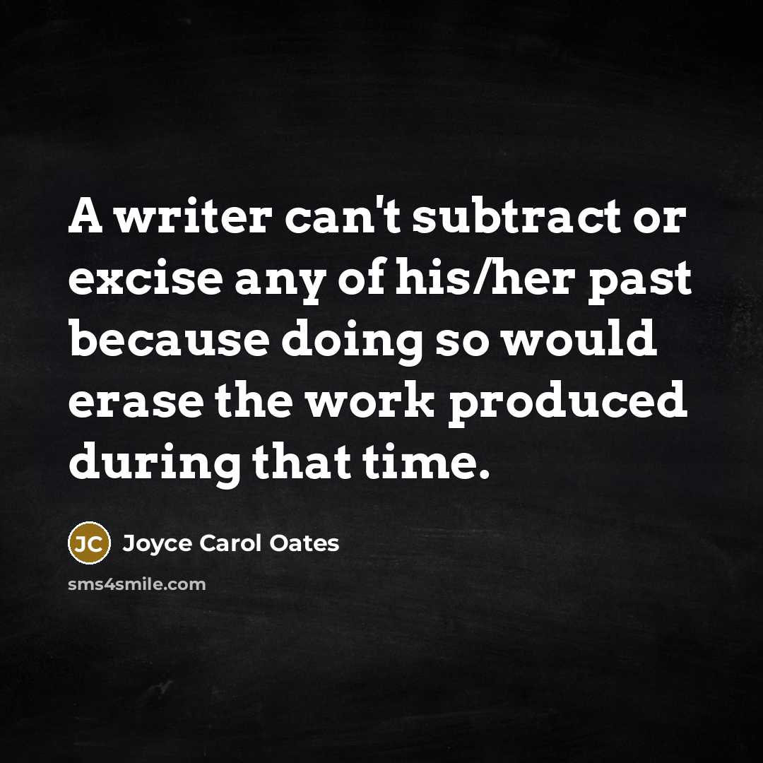 “A writer can't subtract or excise any of his/her past…” quote by Joyce Carol Oates
