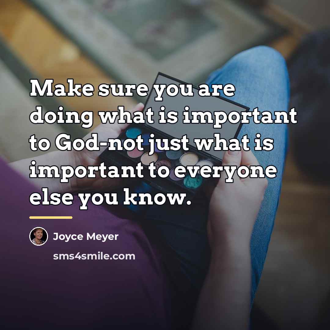 “Make sure you are doing what is important to God-not…” quote by Joyce Meyer