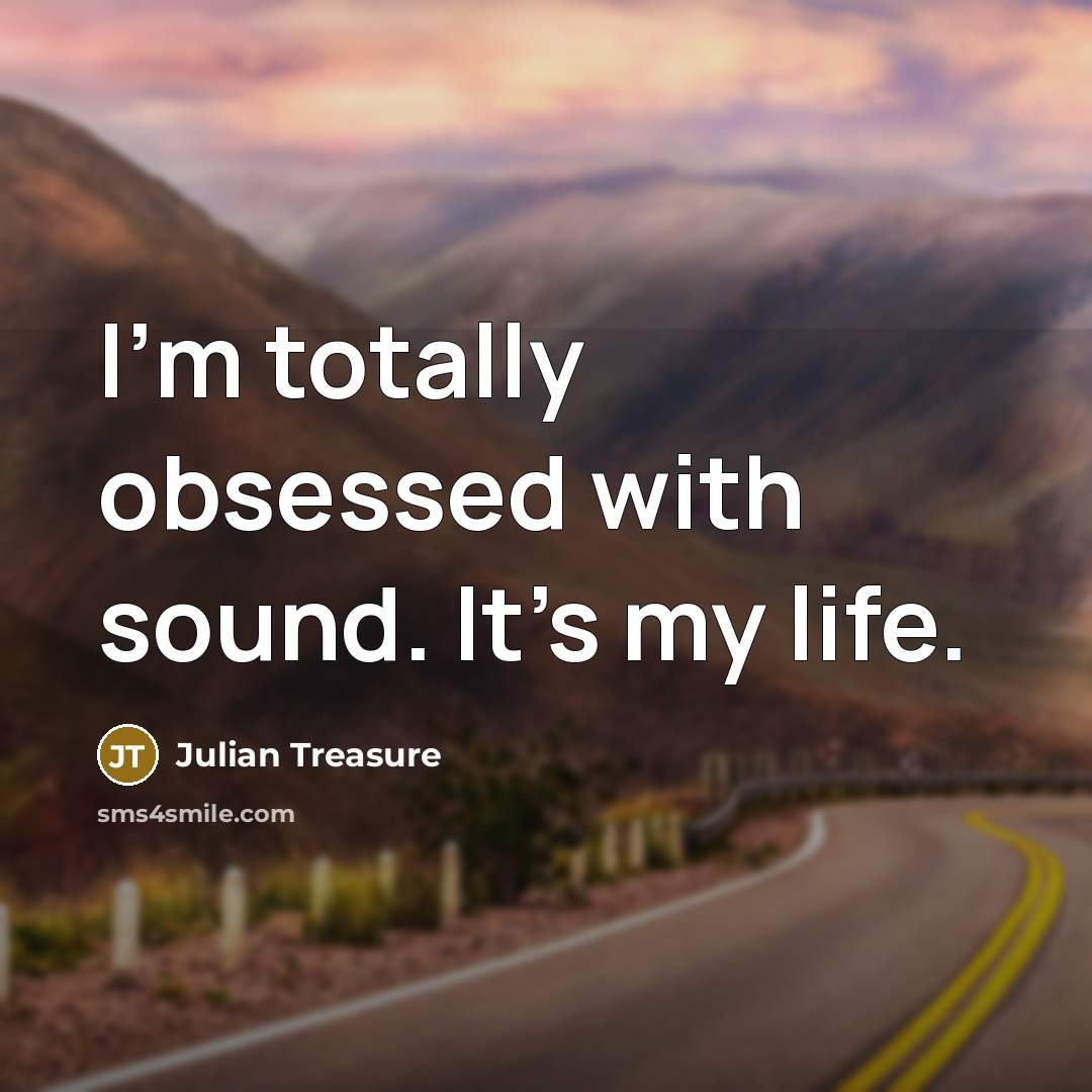 “I'm totally obsessed with sound. It's my life.…” quote by Julian Treasure