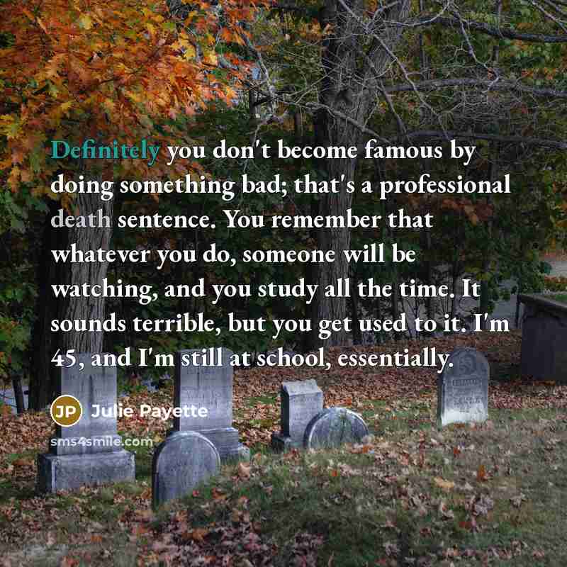 “Definitely you don't become famous by doing something bad; that's…” quote by Julie Payette