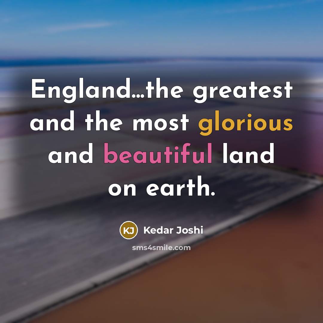 “England...the greatest and the most glorious and beautiful land on…” quote by Kedar Joshi