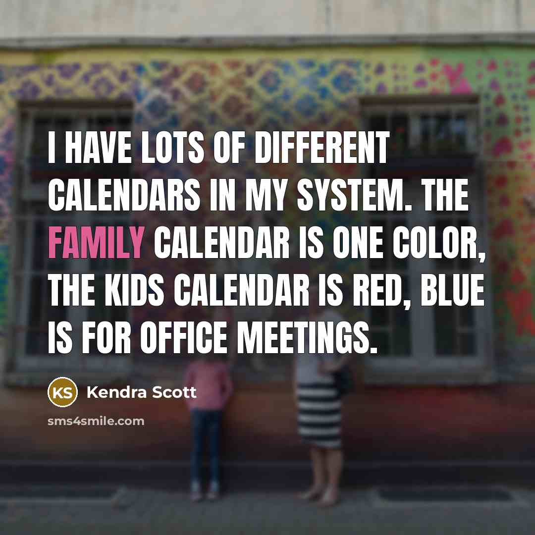 “I have lots of different calendars in my system. The…” quote by Kendra Scott