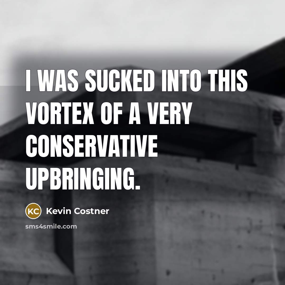 “I was sucked into this vortex of a very conservative…” quote by Kevin Costner