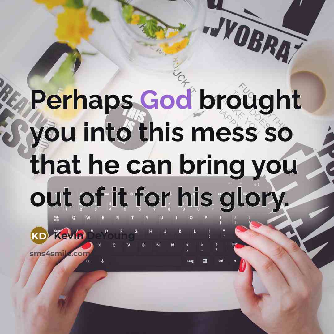 “Perhaps God brought you into this mess so that he…” quote by Kevin DeYoung