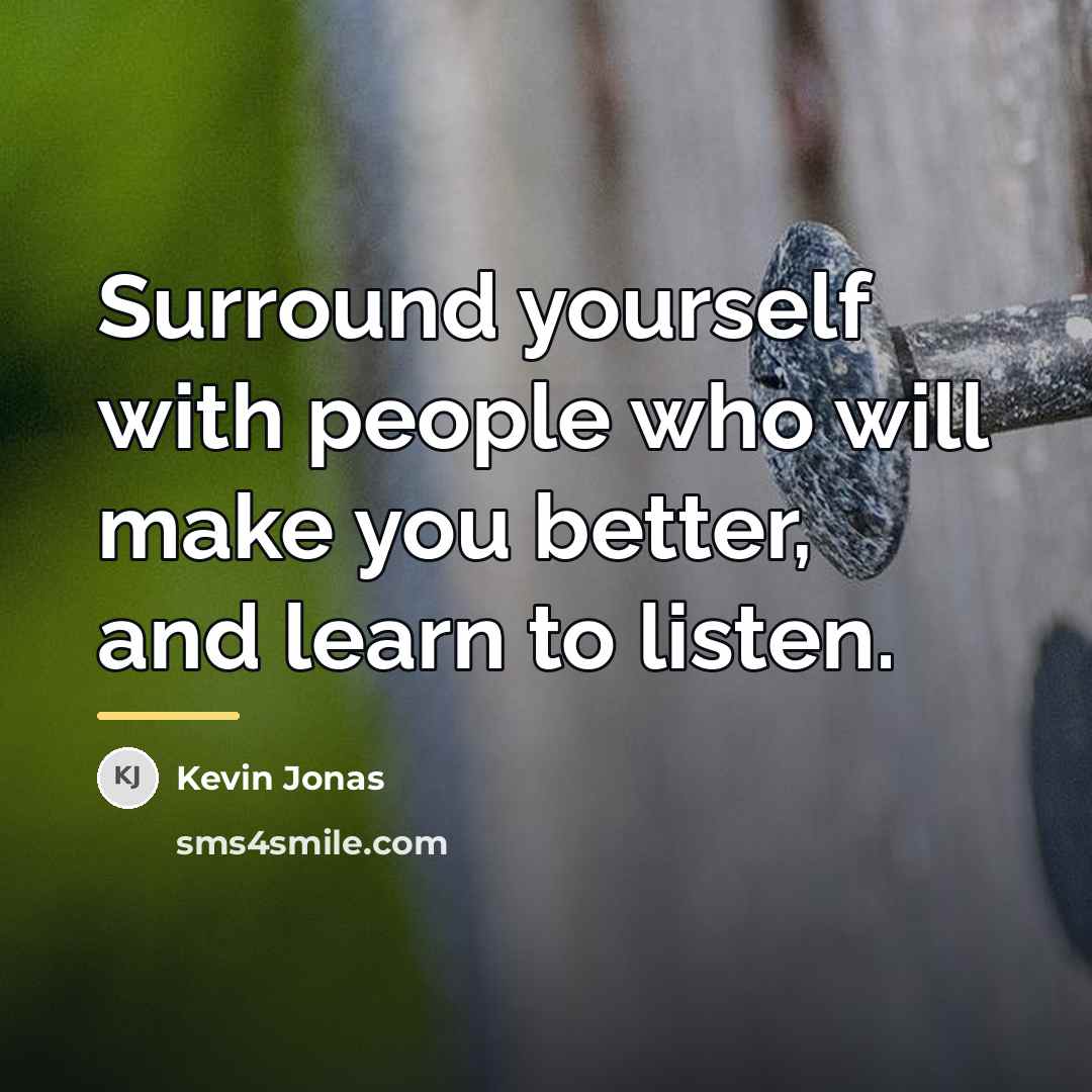 “Surround yourself with people who will make you better, and…” quote by Kevin Jonas